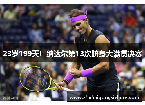 23岁199天！纳达尔第13次跻身大满贯决赛